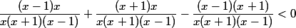 \dfrac{(x-1)x}{x(x+1)(x-1)}+\dfrac{(x+1)x}{x(x+1)(x-1)}-\dfrac{(x-1)(x+1)}{x(x+1)(x-1)}< 0 